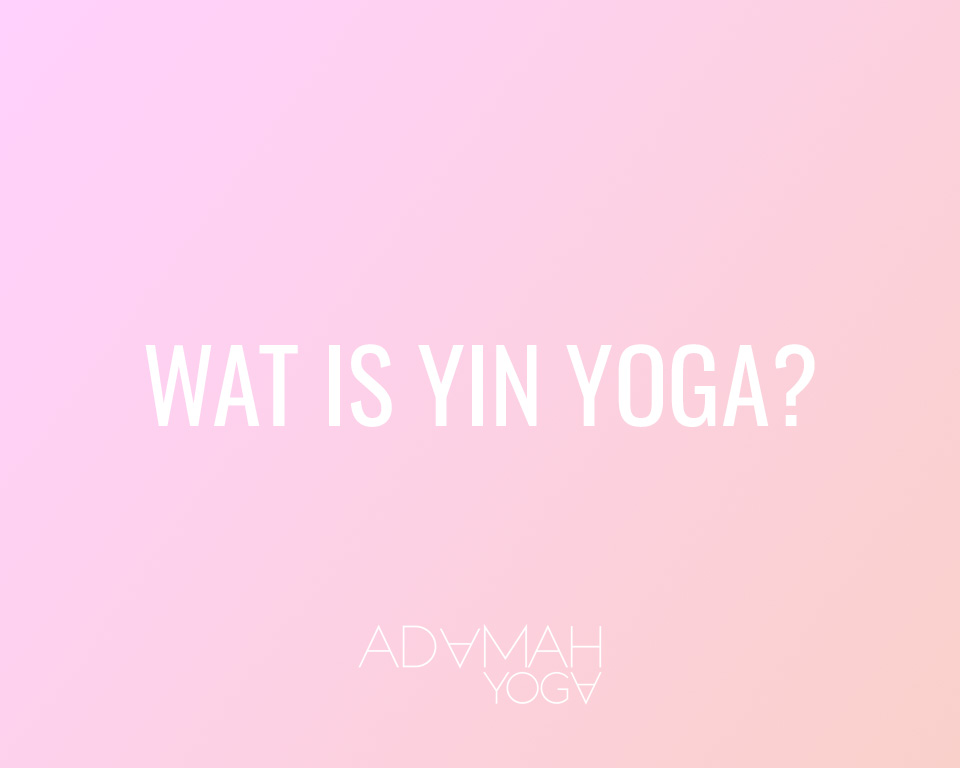 Wat is Yin Yoga?